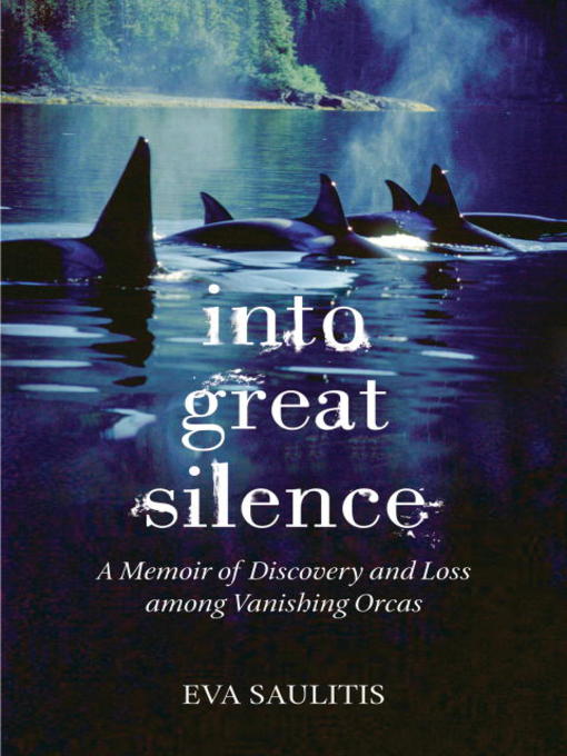 Title details for Into Great Silence by Eva Saulitis - Available